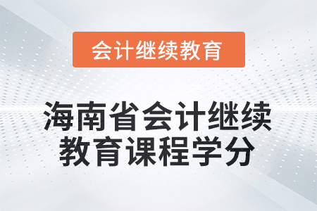 2025年海南省會(huì)計(jì)繼續(xù)教育課程學(xué)分要求