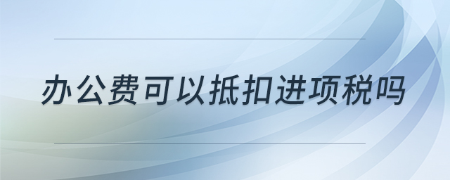 辦公費可以抵扣進項稅嗎