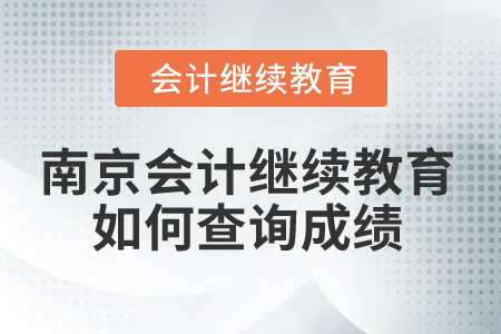 2025年南京會(huì)計(jì)繼續(xù)教育如何查詢成績(jī)？