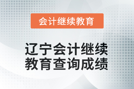 2025年遼寧會計人員繼續(xù)教育如何查詢成績？