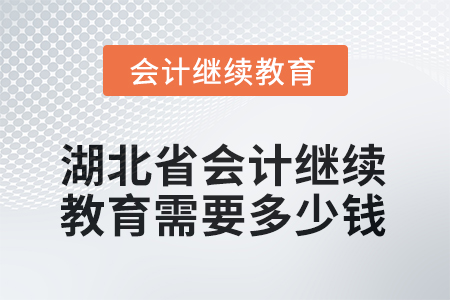 2025年湖北省會計人員繼續(xù)教育需要多少錢？