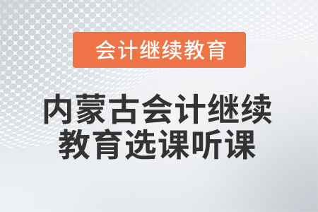 2025年內(nèi)蒙古會(huì)計(jì)繼續(xù)教育選課聽(tīng)課流程