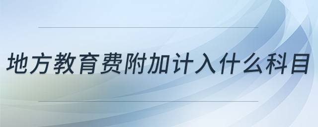 地方教育費(fèi)附加計入什么科目