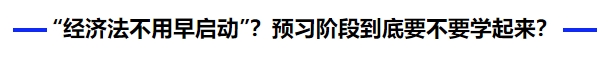 中級會計還信 “經(jīng)濟(jì)法不用早啟動”？預(yù)習(xí)階段到底要不要學(xué)起來？