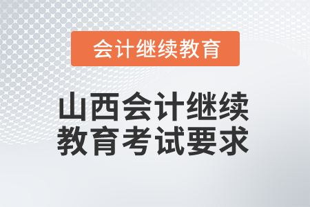 2025年山西會計繼續(xù)教育考試有哪些要求？