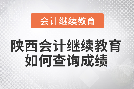 2025年陜西省會計(jì)繼續(xù)教育如何查詢成績？