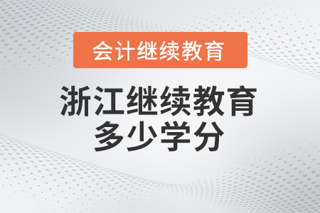 2025年浙江會(huì)計(jì)繼續(xù)教育要求多少學(xué)分？