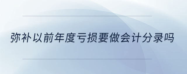 彌補(bǔ)以前年度虧損要做會(huì)計(jì)分錄嗎