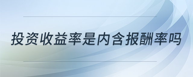 投資收益率是內(nèi)含報(bào)酬率嗎