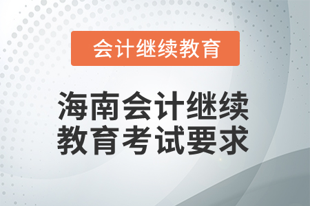 2025年海南省會計繼續(xù)教育考試有哪些要求？