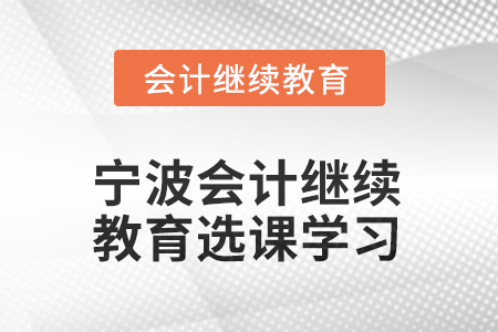 2025年寧波會計(jì)人員繼續(xù)教育如何選課學(xué)習(xí)？