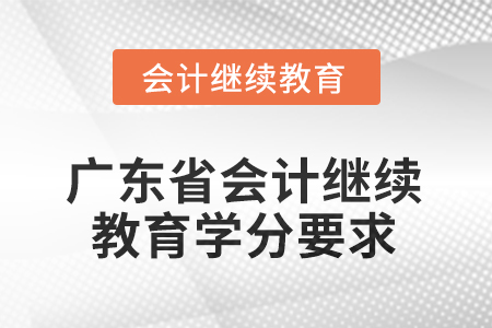 2025年度廣東省會(huì)計(jì)繼續(xù)教育學(xué)分要求
