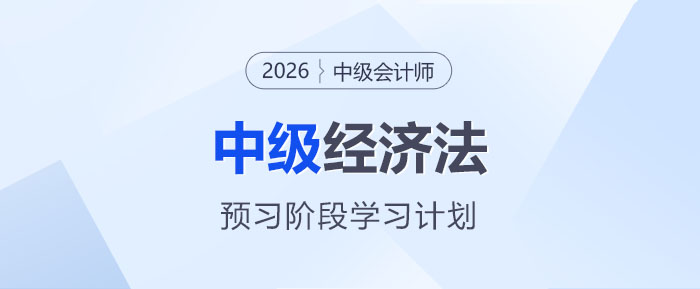 2026中級會計《經(jīng)濟法》預習階段學習計劃，碼住入門不迷茫！