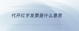 代開(kāi)紅字發(fā)票是什么意思