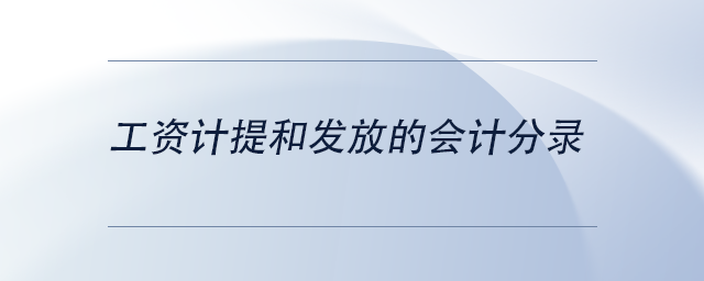 中級會計(jì)工資計(jì)提和發(fā)放的會計(jì)分錄
