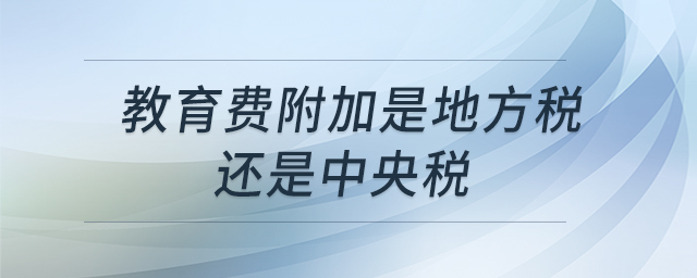 教育費(fèi)附加是地方稅還是中央稅