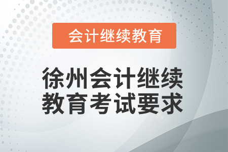 2025年徐州會計(jì)人員繼續(xù)教育考試要求