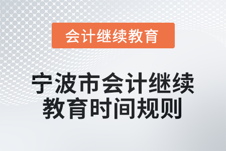 2025年寧波市會計人員繼續(xù)教育時間規(guī)則