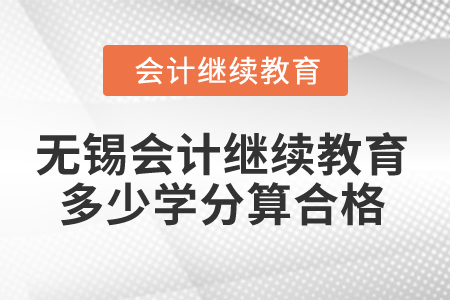 2025年無錫會計繼續(xù)教育多少學分算合格？