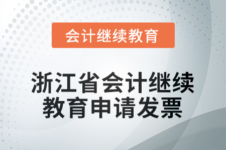 2025年浙江省會計人員繼續(xù)教育如何申請發(fā)票？