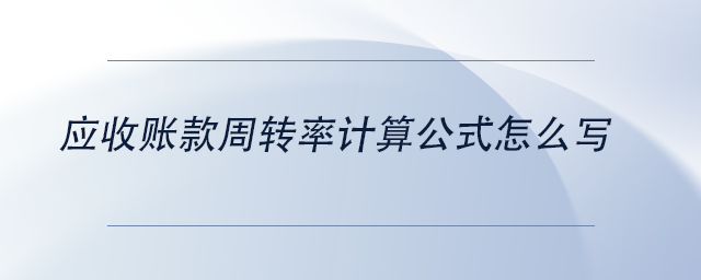 中級會計應(yīng)收賬款周轉(zhuǎn)率計算公式怎么寫