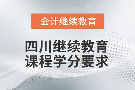 2025年四川省會(huì)計(jì)繼續(xù)教育課程學(xué)分要求