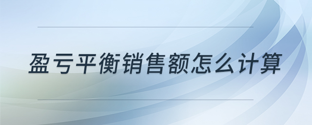 盈虧平衡銷售額怎么計(jì)算