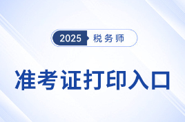 2025年稅務(wù)師考試各地區(qū)準(zhǔn)考證打印時(shí)間及入口匯總