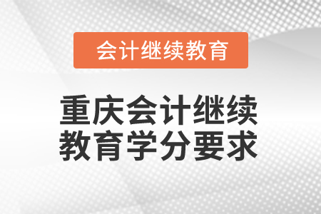2025年重慶會計人員繼續(xù)教育學(xué)分要求
