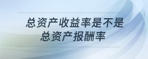 總資產(chǎn)收益率是不是總資產(chǎn)報酬率