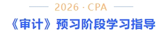 審計(jì)預(yù)習(xí)階段學(xué)習(xí)指導(dǎo)
