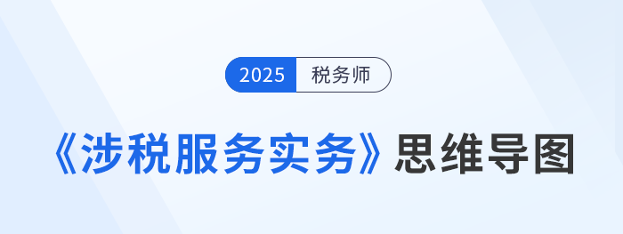 2025年稅務(wù)師《涉稅服務(wù)實務(wù)》各章思維導(dǎo)圖匯總，考生速看！