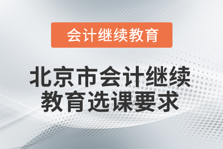 2025年北京市會(huì)計(jì)繼續(xù)教育選課要求