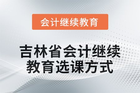 2025年吉林省會計(jì)繼續(xù)教育選課方式