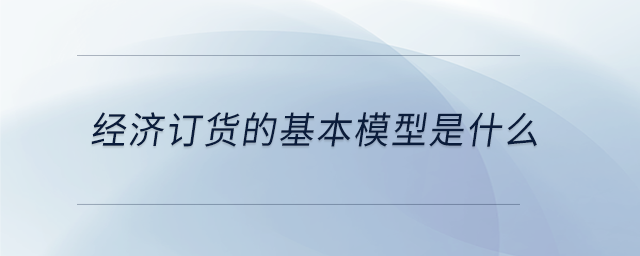 經濟訂貨的基本模型是什么