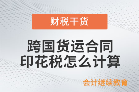 出口貨物簽訂的跨國(guó)貨運(yùn)合同，印花稅怎么計(jì)算？