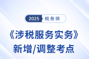 25年稅務(wù)師《涉稅服務(wù)實(shí)務(wù)》新增/調(diào)整考點(diǎn)全解析！速看備考重點(diǎn)