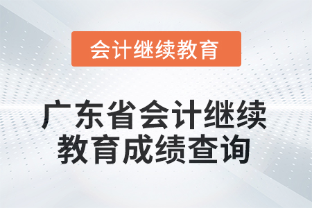 廣東省2025年會(huì)計(jì)繼續(xù)教育成績查詢方式