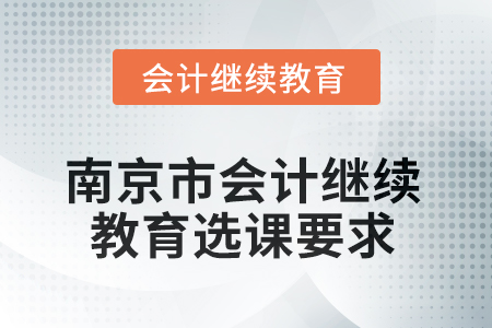 2025年南京市會(huì)計(jì)人員繼續(xù)教育選課要求