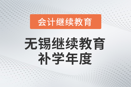 2025年無(wú)錫會(huì)計(jì)人員繼續(xù)教育補(bǔ)學(xué)年度