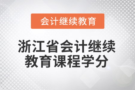 2025年浙江省會(huì)計(jì)人員繼續(xù)教育課程學(xué)分是多少？