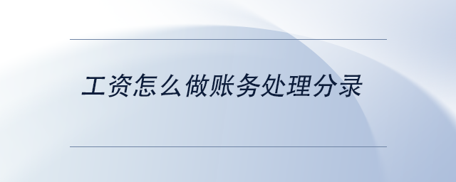 中級會計工資怎么做賬務(wù)處理分錄