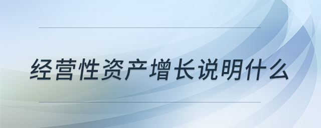 經(jīng)營(yíng)性資產(chǎn)增長(zhǎng)說(shuō)明什么