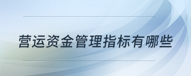 營運(yùn)資金管理指標(biāo)有哪些