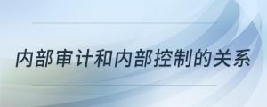 內(nèi)部審計和內(nèi)部控制的關(guān)系