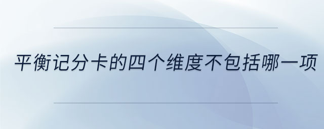 平衡記分卡的四個維度不包括哪一項
