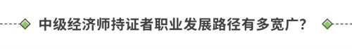 中級經(jīng)濟(jì)師持證者職業(yè)發(fā)展路徑有多寬廣？