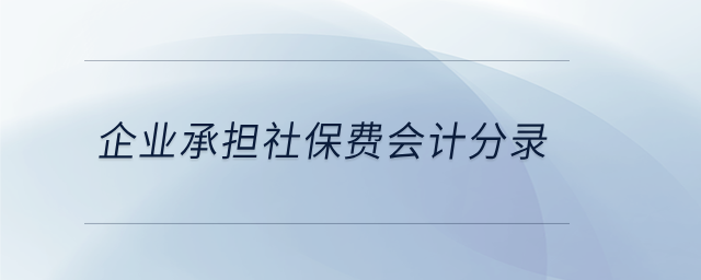 企業(yè)承擔社保費會計分錄