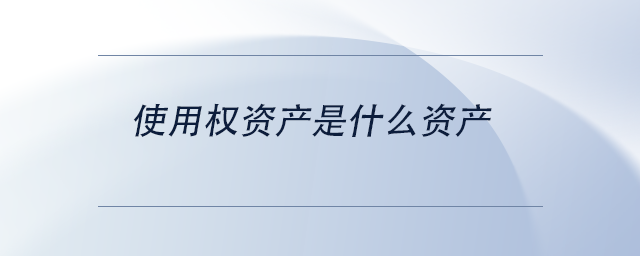 中級會計使用權(quán)資產(chǎn)是什么資產(chǎn)