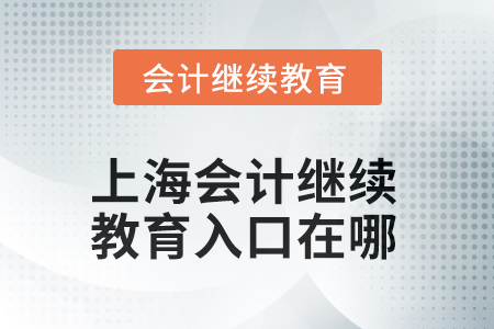 2025年上海會計繼續(xù)教育入口在哪？